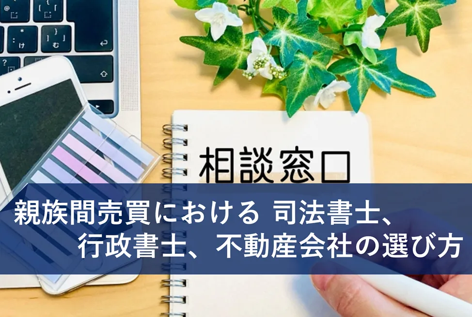 親族間売買における司法書士、行政書士、不動産会社の選び方