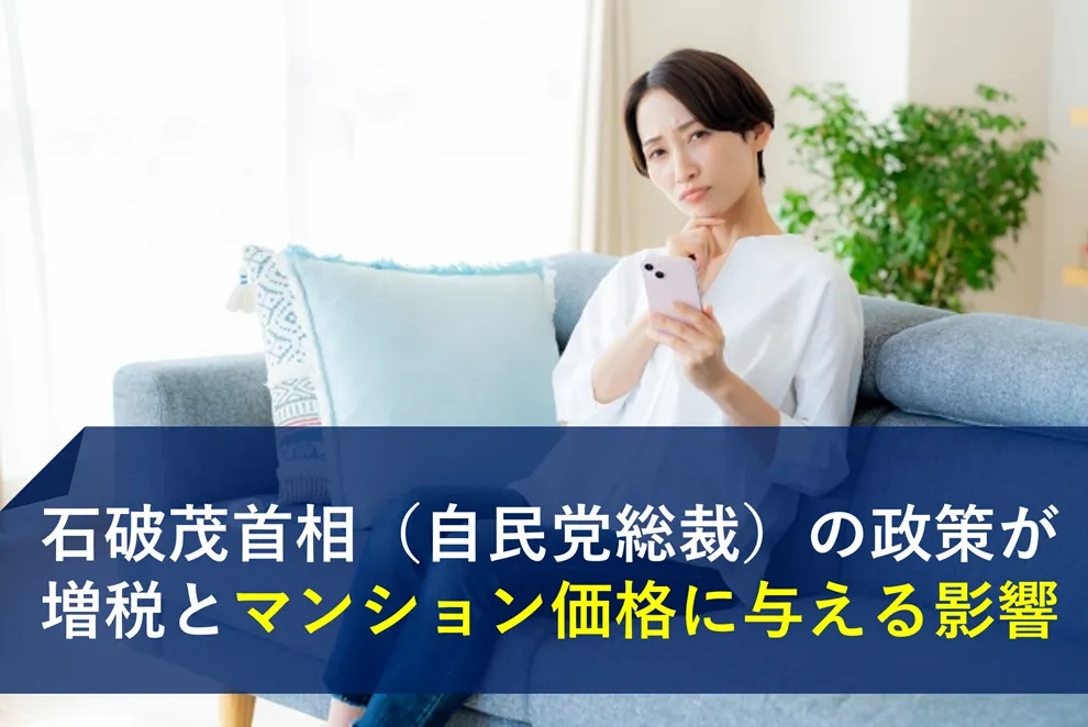 石破茂首相（自民党総裁）の政策が増税とマンション価格に与える影響