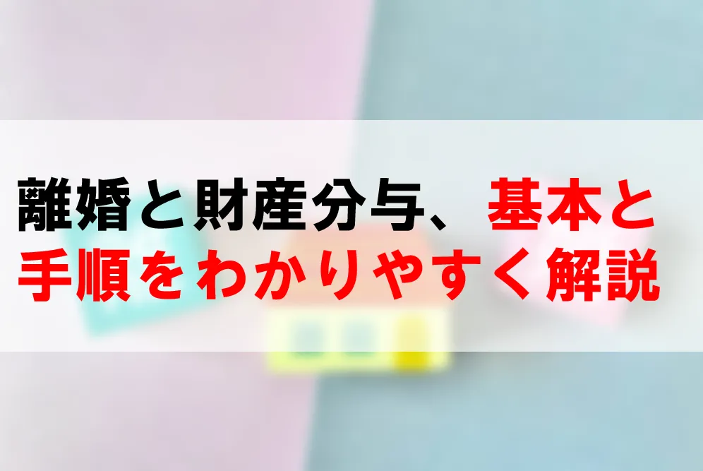 離婚と財産分与、その基本と手順をわかりやすく解説