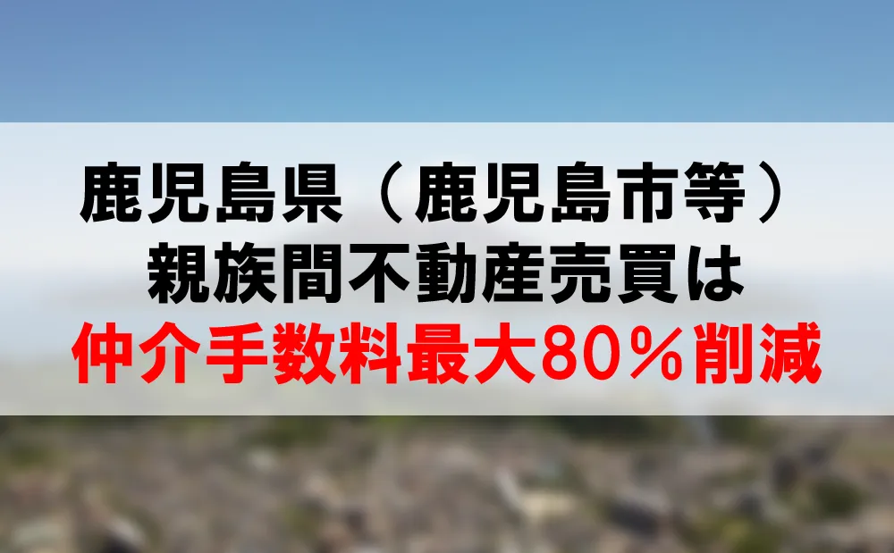 鹿児島県内の親族間売買サービスが仲介手数料最大80％削減