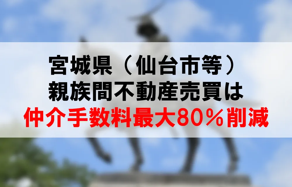 宮城県（仙台市等）の親族間不動産売買は仲介手数料最大80％削減