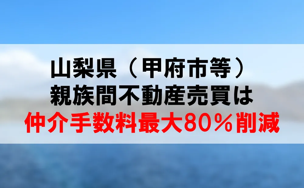 山梨県の親族間売買は、仲介手数料最大80％割引できるコーラルへ